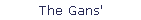 The Gans'