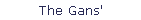 The Gans'