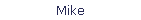 Mike