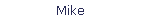 Mike